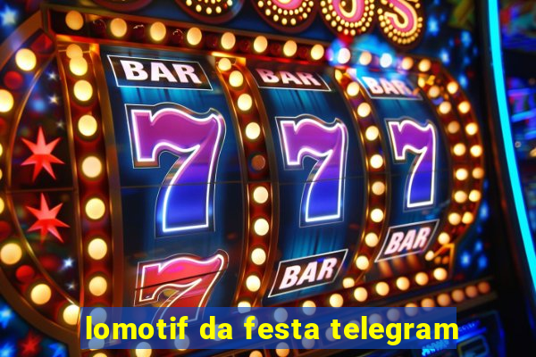 lomotif da festa telegram